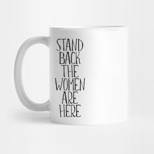 STAND BACK THE WOMEN ARE HERE feminist text slogan Mug